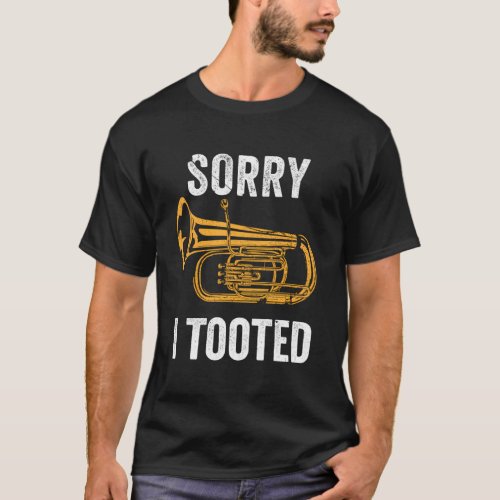 Tuba Sorry I Tooted Marching Band Tuba T_Shirt