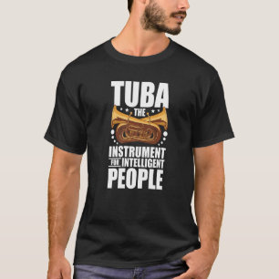 Tuba The instrument for intelligent people Tuba T-Shirt
