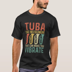 Tuba The Instrument That Can Make You Vibrate Musi T-Shirt