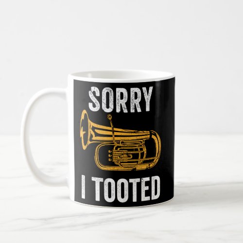 Tubas Sorry I Tooted Marching Band Tuba Coffee Mug