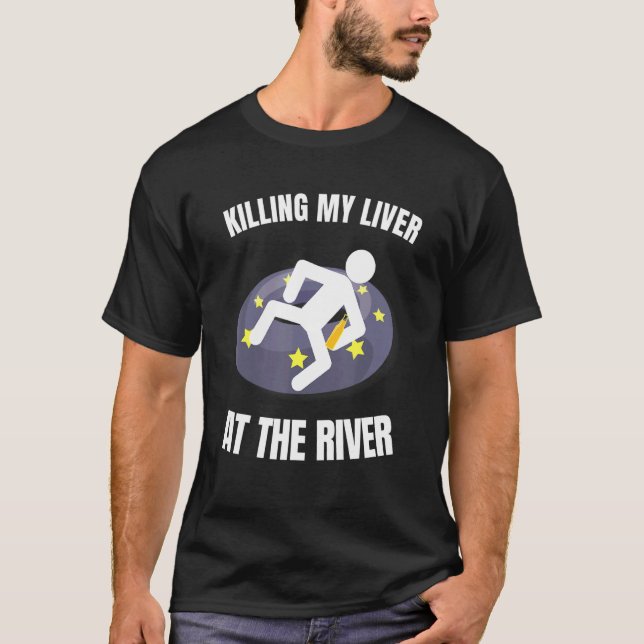 Tubing Killing My Liver At The River T-Shirt (Front)
