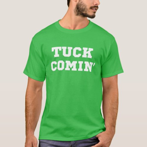 tuck comin nice design T_Shirt