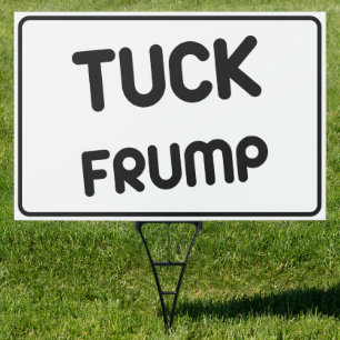 Tuck Frump 2024 Anti Trump Sign