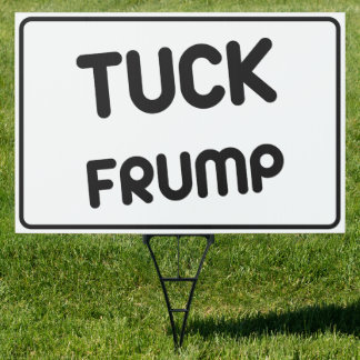 Tuck Frump 2024 Anti Trump Sign