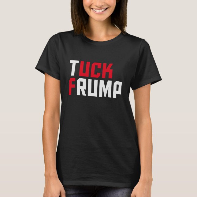 Tuck Frump Protest Anti Donald Trump Wordplay T-Shirt (Front)