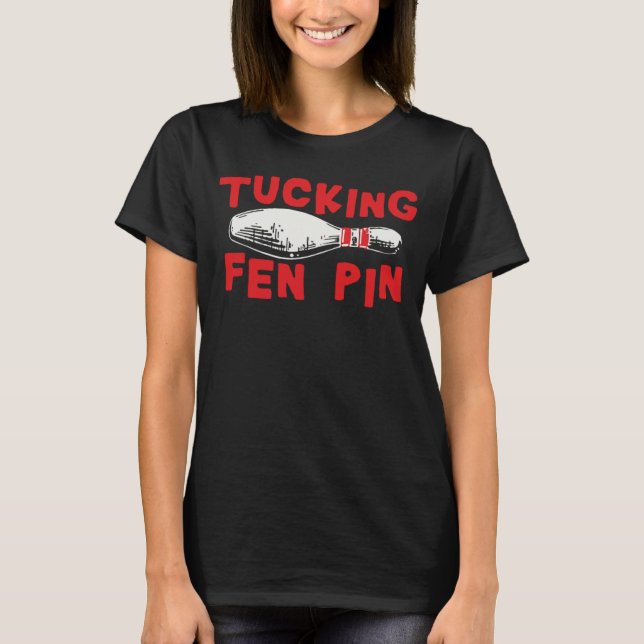 Tucking Fen Pin  Bowling For Women Adult Humor T-Shirt (Front)