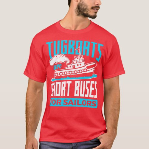Tugboat Boating Tugboats Are Short Buses For Sailo T_Shirt
