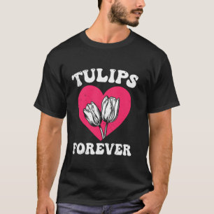 Tulips Garden TULIPS FOREVER Gardener Funny Tulips T-Shirt