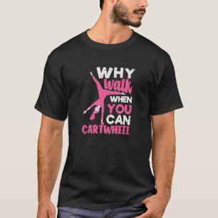Tumbling Gymnastics Why Walk When You Can Cartwhe T-Shirt