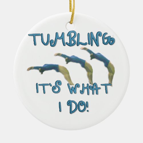 Tumbling its what I do gymnast Ceramic Ornament