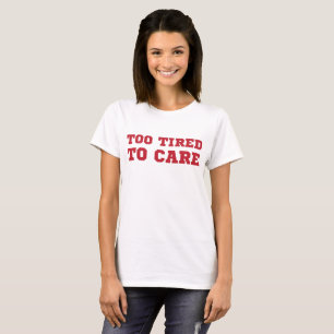 Tumblr T-Shirt Too Tired To Care