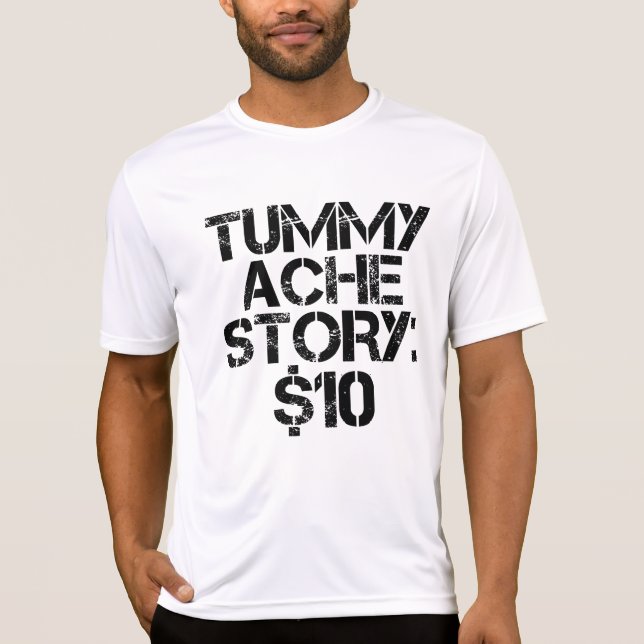 Tummy Ache Story $10 Stomachache Funny  T-Shirt (Front)