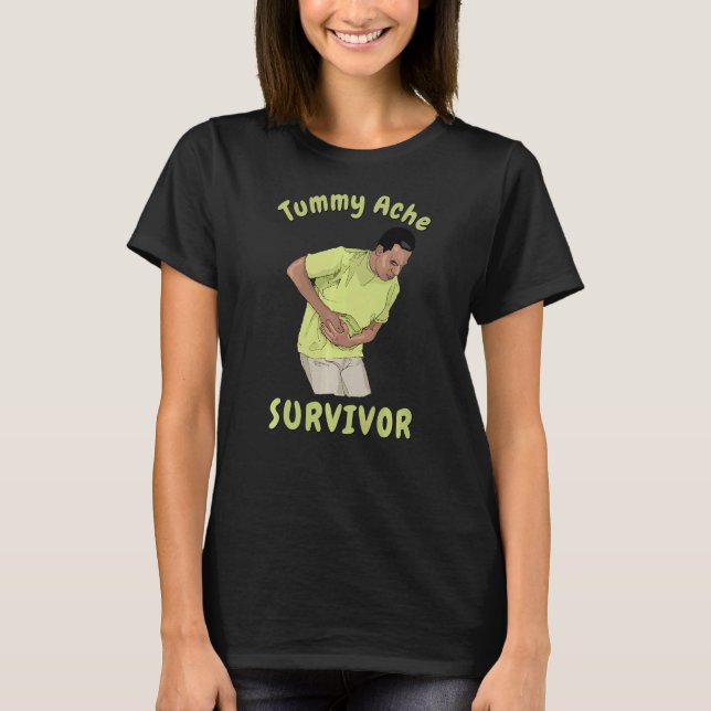 TUMMY ACHE SURVIVOR  Sarcastic Stomach Cramps Pain T-Shirt (Front)