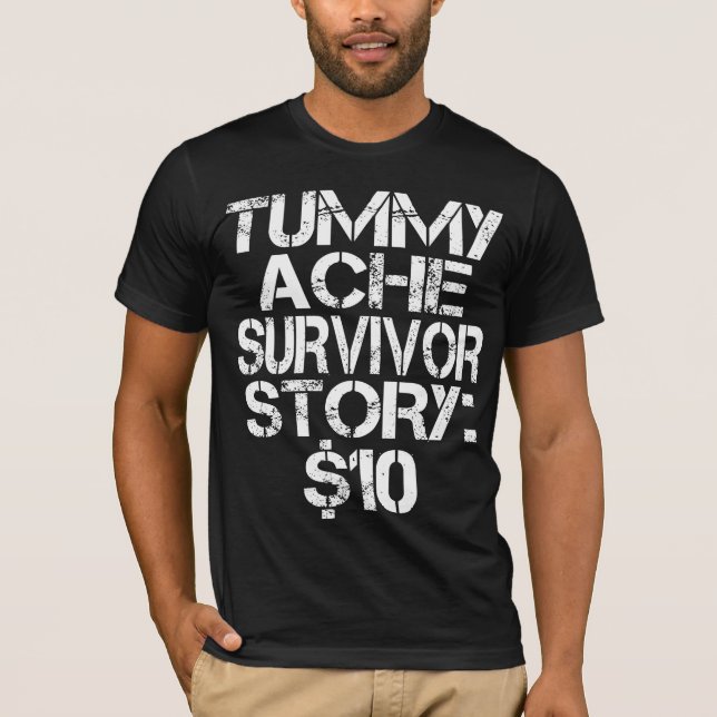 Tummy Ache Survivor Story $10 Stomachache IBS  T-Shirt (Front)
