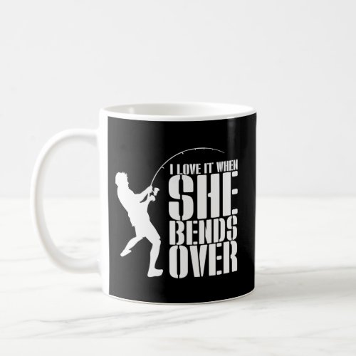 Tuna Fishing_I Love It When She Bends Over Coffee Mug