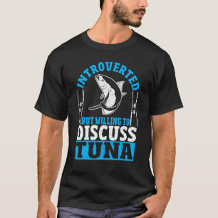 Tuna Fishing Introverted But Willing To Discuss Tu T-Shirt