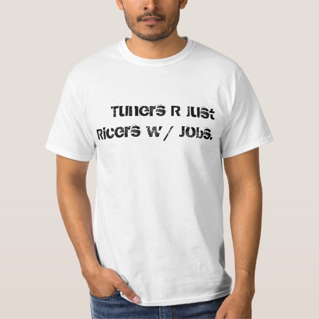 Tuners are just ricers with jobs. T-Shirt (Front)