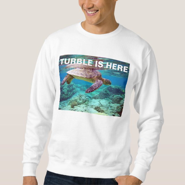 turble is here sweatshirt (Front)