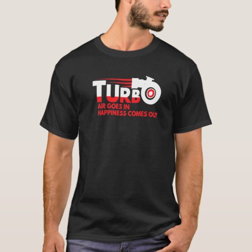 Turbo Air In Happiness Out Turbo Charger Car T_Shirt