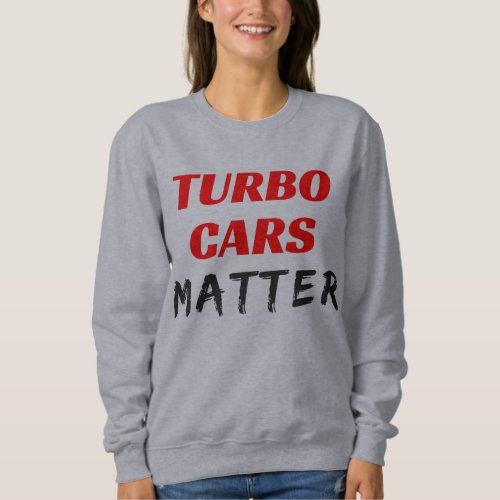 Turbo Cars Matter Sweatshirt