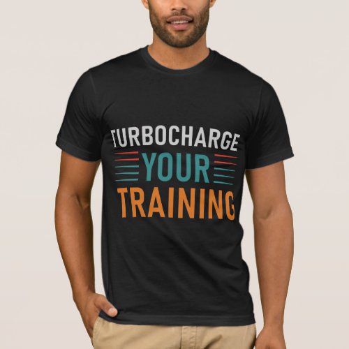 Turbocharge Your Training  Designed T_ shirt 