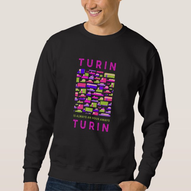 Turin Is An Hour Away From Turin Memes Italy Trend Sweatshirt (Front)
