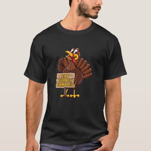 Turkey Eat Turkey Tamales Thanksgiving Foodie Blac T_Shirt