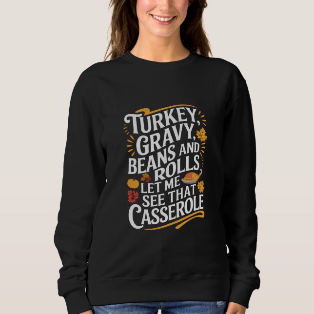 Turkey Gravy Beans And Rolls Let Me See Casserole Sweatshirt (Front)