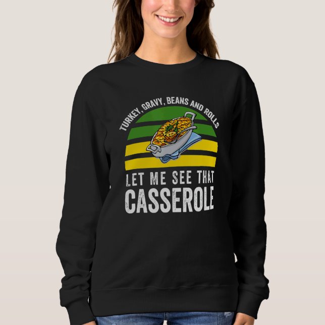 Turkey Gravy Beans And Rolls Let Me See That Casse Sweatshirt (Front)
