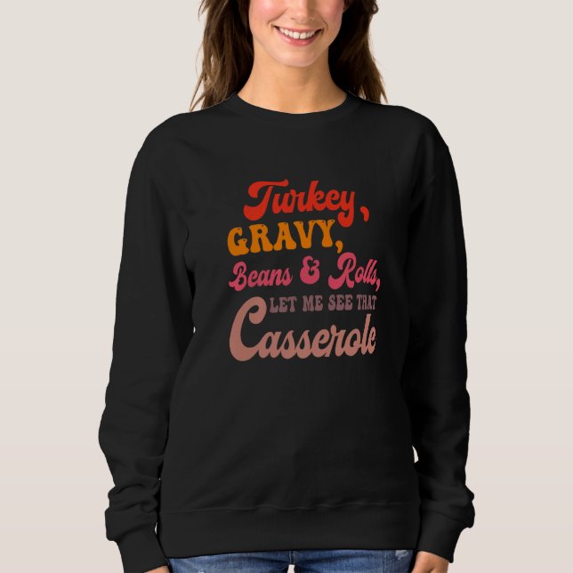 Turkey Gravy Beans Rolls Let Me See That Casserole Sweatshirt (Front)