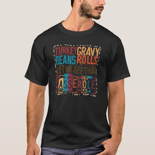 Turkey Gravy Beans Rolls Let Me See That Casserole T-Shirt (Front)