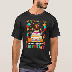 Turkey Happy Thanksgiving & Yes It's My Birthday K T-Shirt