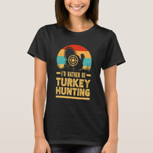 Turkey Hunter Retro Vintage I'd Rather Be Turkey H T-Shirt