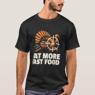 Turkey Hunting I Eat Turkey Fast Food I Turkey Hun T-Shirt