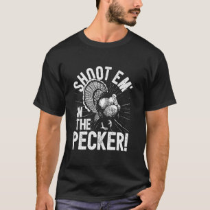 Turkey Hunting I Shoot Em In The Pecker I Turkey H T-Shirt