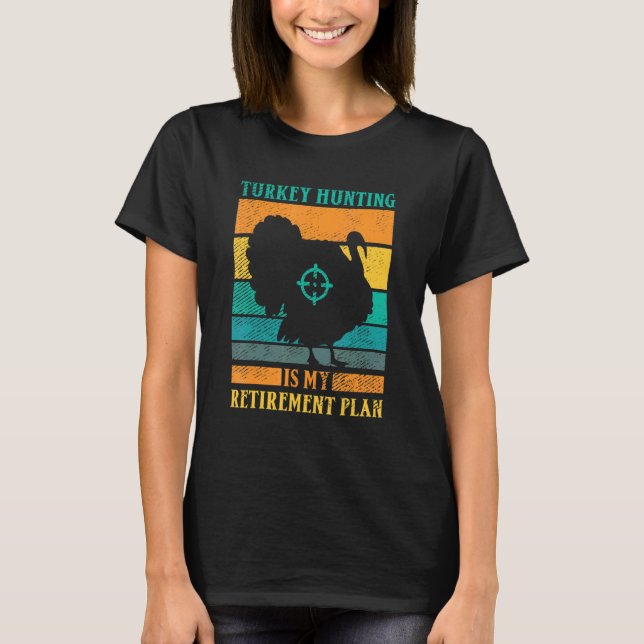 Turkey Hunting Is My Retirement Plan Retro Turkey  T-Shirt (Front)