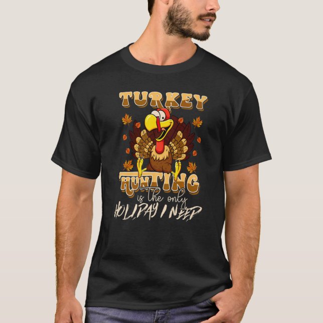 Turkey Hunting is The Only Holiday Cute Family Tha T-Shirt (Front)