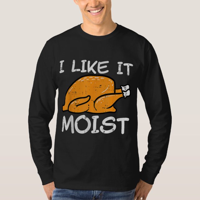 Turkey I Like It Moist Funny Thanksgiving Men Wome T-Shirt (Front)