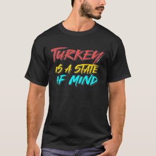 Turkey Is State Mind Türkiye Istanbul Ankara Turki T-Shirt