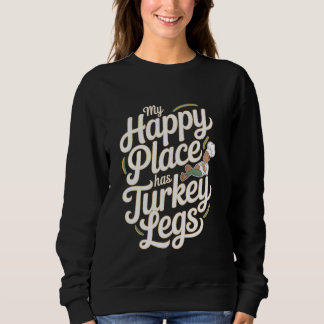 Turkey Legs My Happy Place Has Turkey Legs Sweatshirt