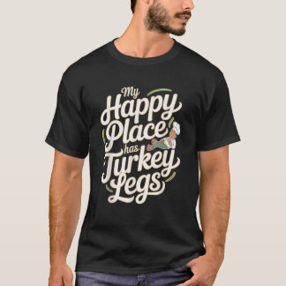 Turkey Legs My Happy Place Has Turkey Legs T-Shirt