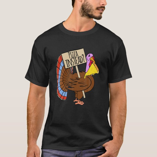 Turkey Lets Have Pizza Instead A Funny Thanksgivin T-Shirt (Front)