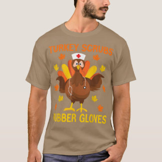 Turkey Scrubs Rubber Gloves Thanksgiving Nurse Tur T-Shirt