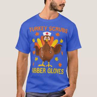 Turkey Scrubs Rubber Gloves Thanksgiving Nurse Tur T-Shirt