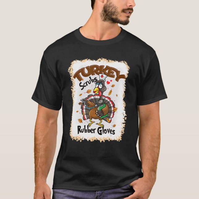 Turkey Scrubs Rubber Gloves  Thanksgiving Turkey N T-Shirt (Front)