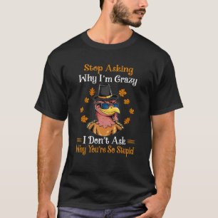 Turkey Stop Asking Why I'm Crazy Farmer Women Men T-Shirt