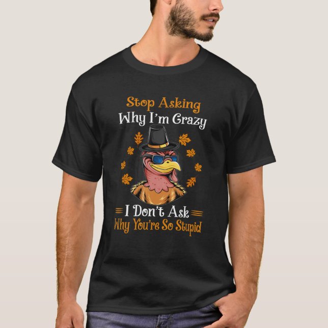 Turkey Stop Asking Why I'm Crazy Farmer Women Men T-Shirt (Front)