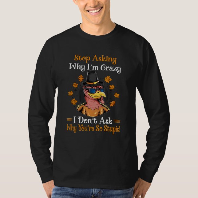 Turkey Stop Asking Why I'm Crazy Farmer Women Men T-Shirt (Front)