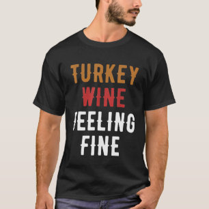 Turkey Wine Feeling Fine Thanksgiving Day Funny T-Shirt