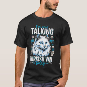 Turkish Van Owner ONLY TALKING TO MY TURKISH VAN T T-Shirt